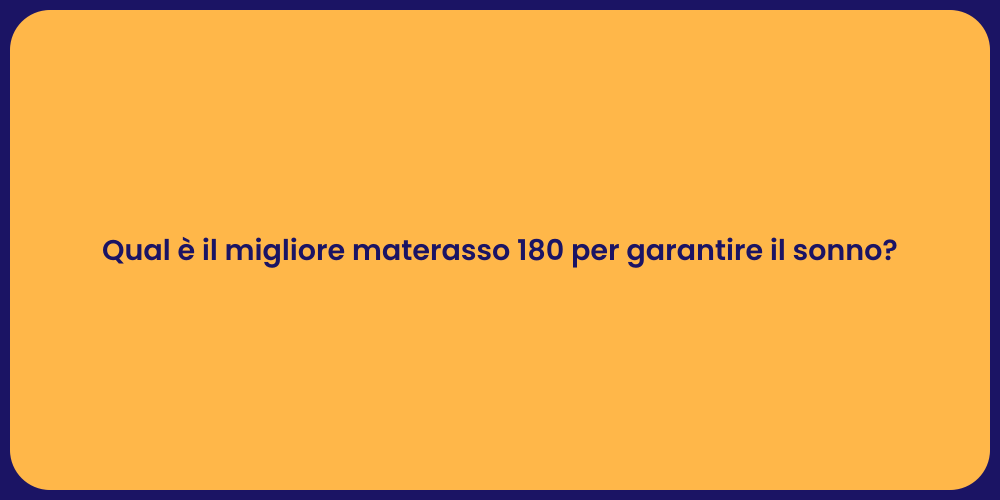 Qual è il migliore materasso 180 per garantire il sonno?