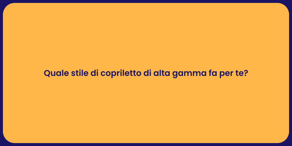 Quale stile di copriletto di alta gamma fa per te?