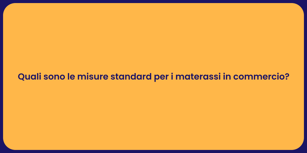Quali sono le misure standard per i materassi in commercio?