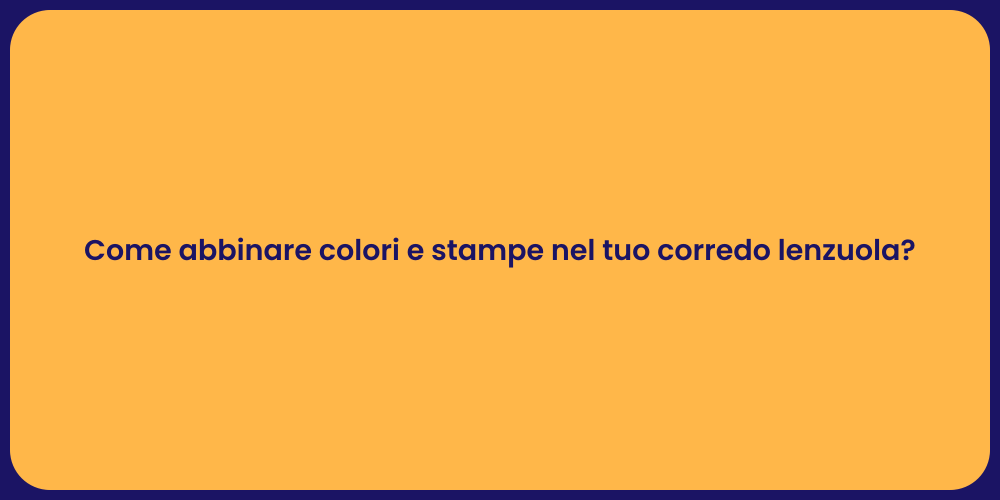 Come abbinare colori e stampe nel tuo corredo lenzuola?