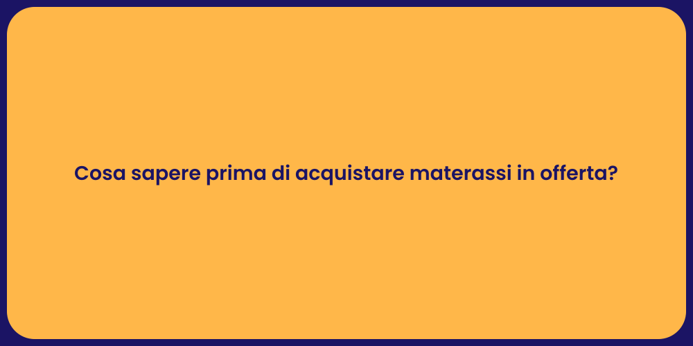 Cosa sapere prima di acquistare materassi in offerta?