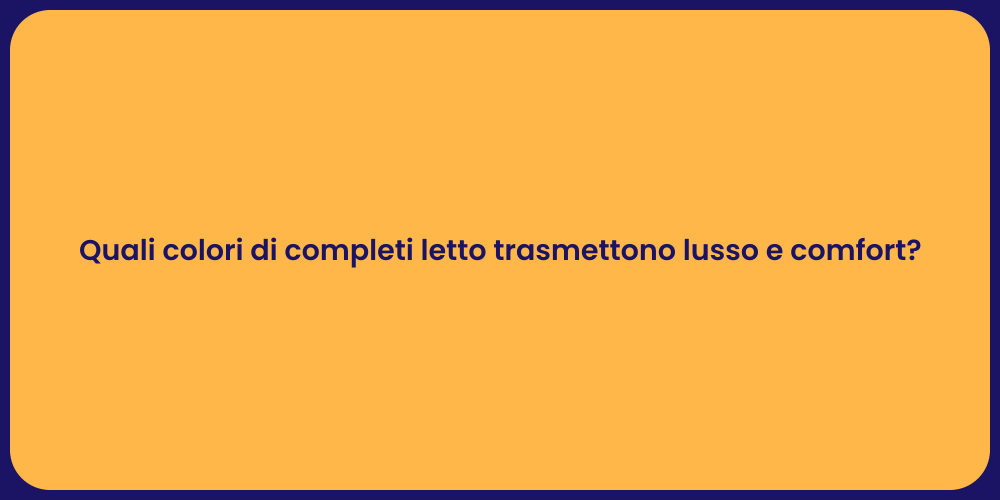 Quali colori di completi letto trasmettono lusso e comfort?