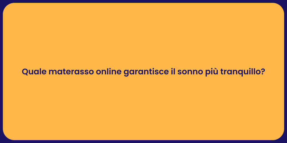 Quale materasso online garantisce il sonno più tranquillo?