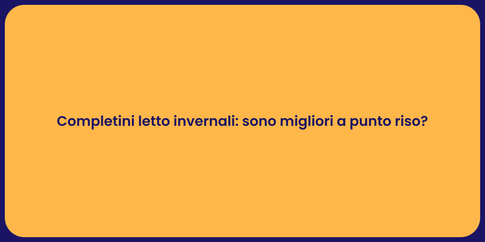 Completini letto invernali: sono migliori a punto riso?