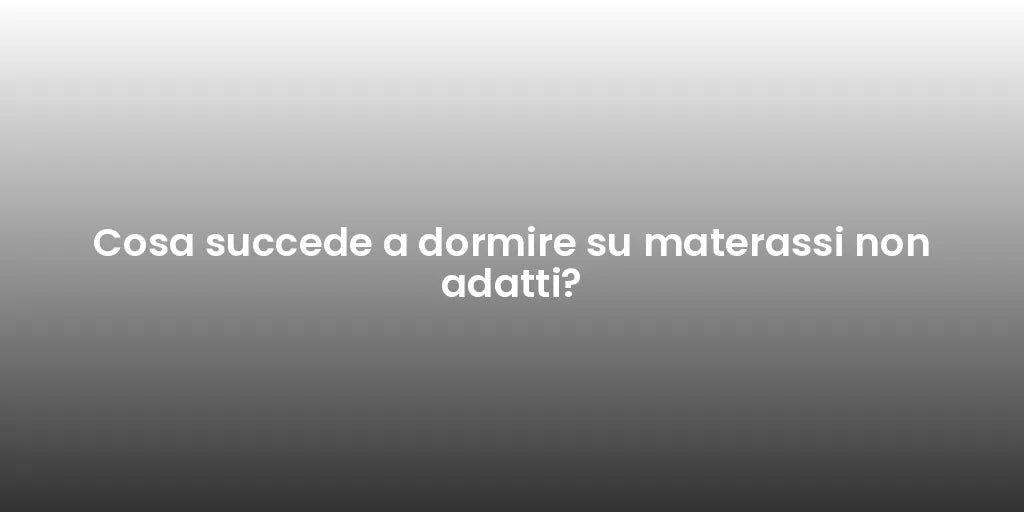 Cosa succede a dormire su materassi non adatti?