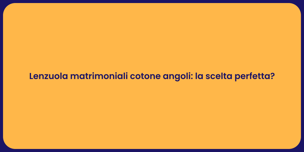 Lenzuola matrimoniali cotone angoli: la scelta perfetta?
