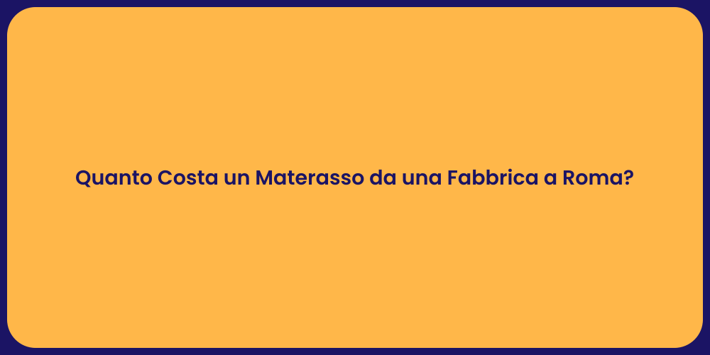 Quanto Costa un Materasso da una Fabbrica a Roma?