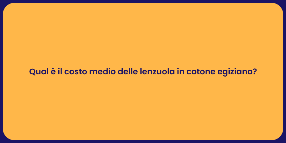 Qual è il costo medio delle lenzuola in cotone egiziano?