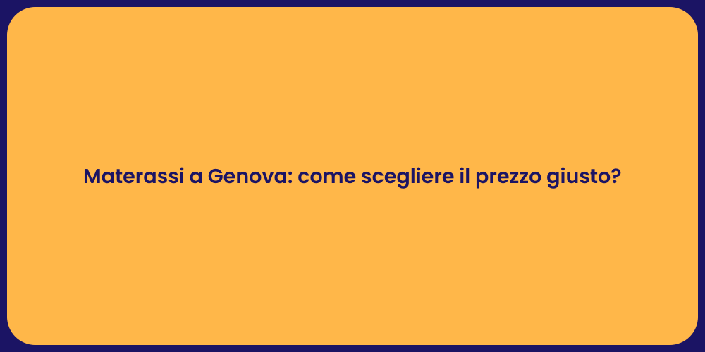 Materassi a Genova: come scegliere il prezzo giusto?