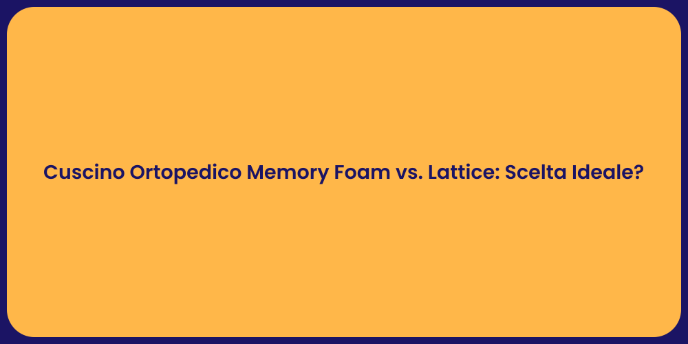 Cuscino Ortopedico Memory Foam vs. Lattice: Scelta Ideale?