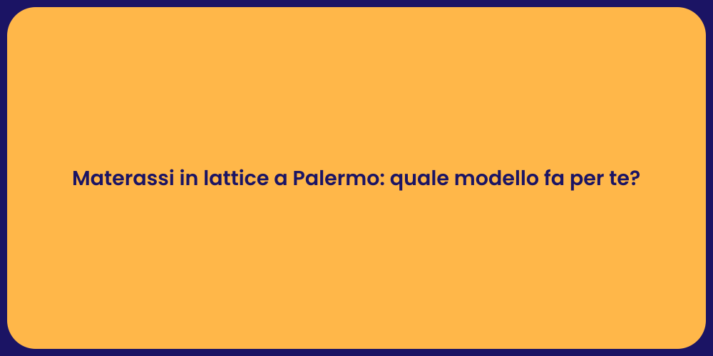 Materassi in lattice a Palermo: quale modello fa per te?