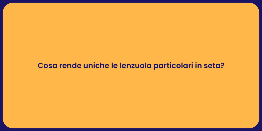 Cosa rende uniche le lenzuola particolari in seta?