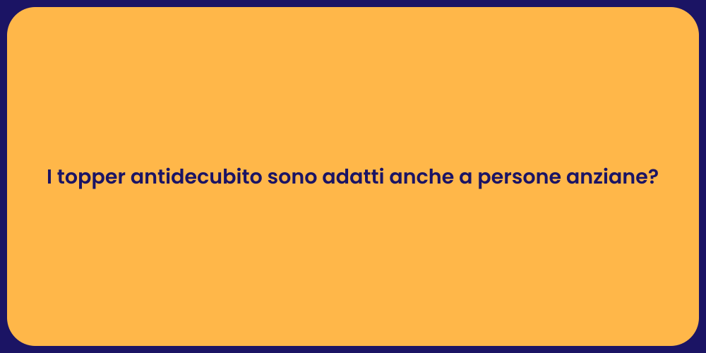 I topper antidecubito sono adatti anche a persone anziane?