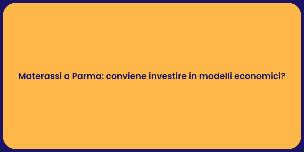 Materassi a Parma: conviene investire in modelli economici?