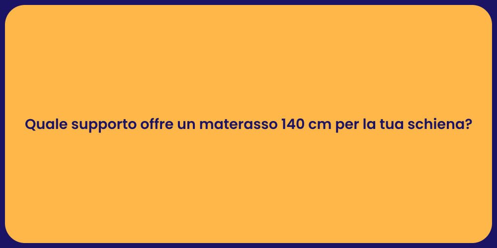 Quale supporto offre un materasso 140 cm per la tua schiena?