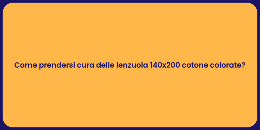Come prendersi cura delle lenzuola 140x200 cotone colorate?