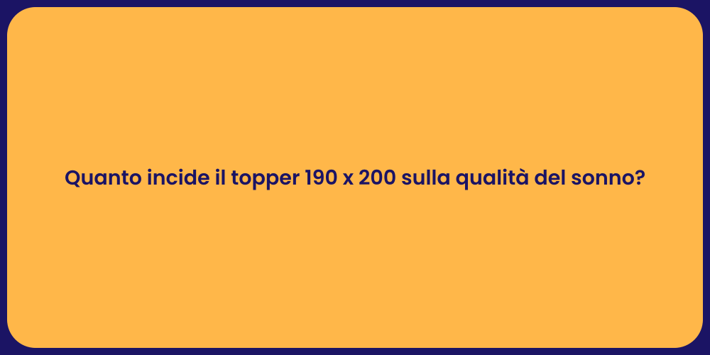 Quanto incide il topper 190 x 200 sulla qualità del sonno?