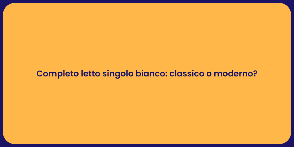 Completo letto singolo bianco: classico o moderno?