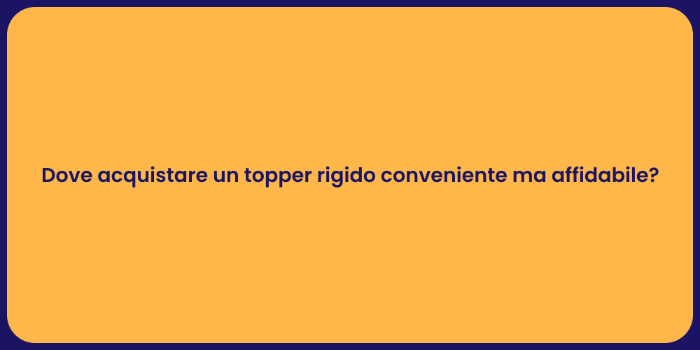 Dove acquistare un topper rigido conveniente ma affidabile?