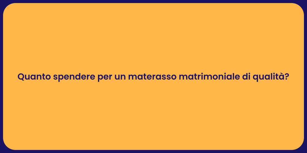 Quanto spendere per un materasso matrimoniale di qualità?