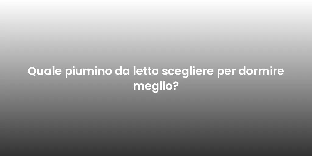 Quale piumino da letto scegliere per dormire meglio?