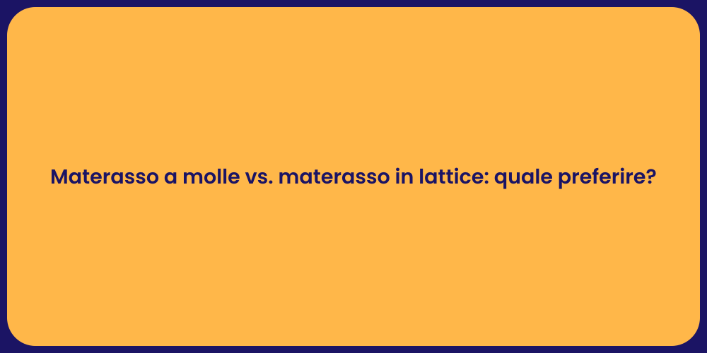 Materasso a molle vs. materasso in lattice: quale preferire?