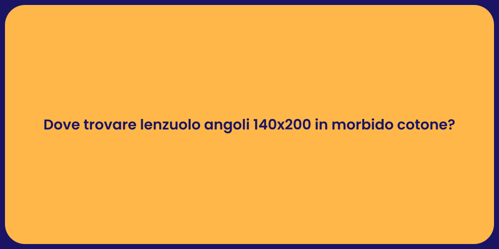 Dove trovare lenzuolo angoli 140x200 in morbido cotone?