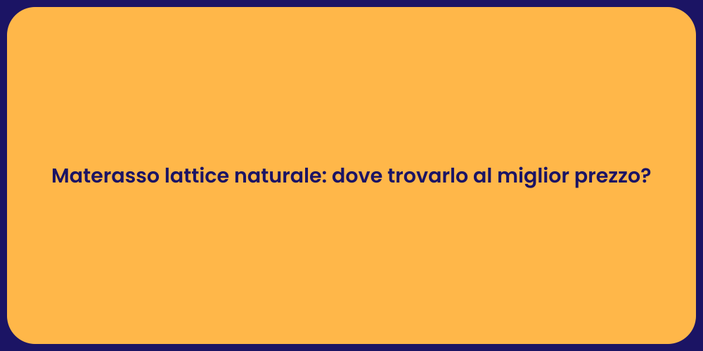 Materasso lattice naturale: dove trovarlo al miglior prezzo?