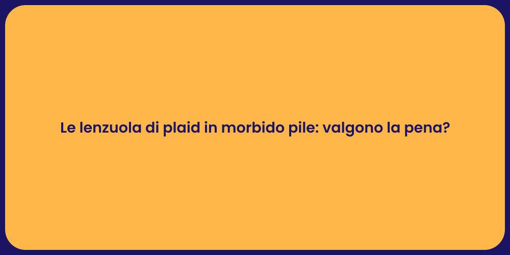 Le lenzuola di plaid in morbido pile: valgono la pena?