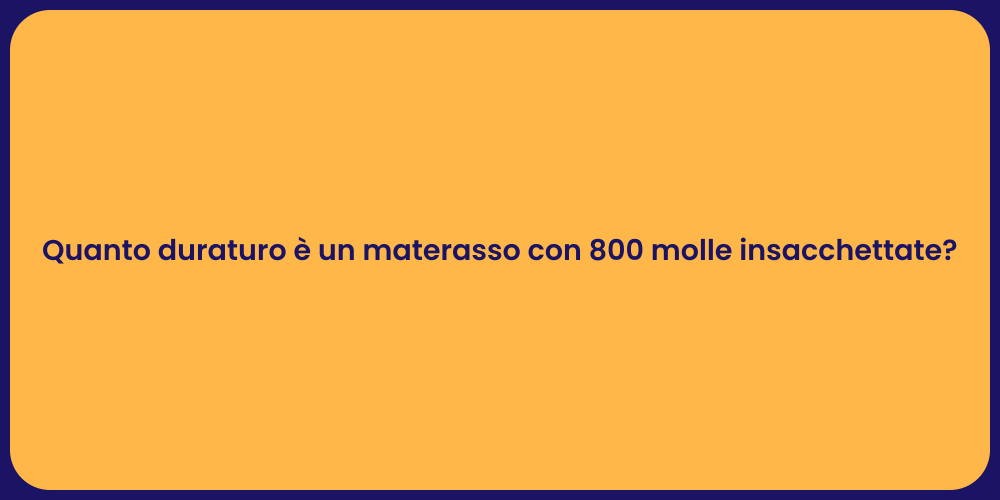 Quanto duraturo è un materasso con 800 molle insacchettate?