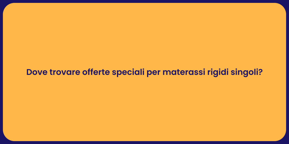Dove trovare offerte speciali per materassi rigidi singoli?