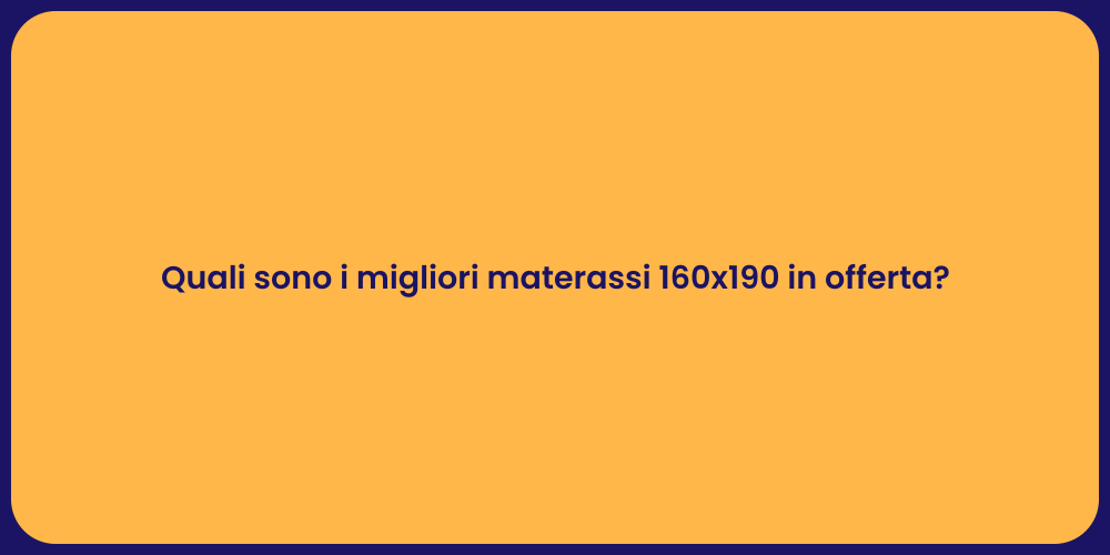 Quali sono i migliori materassi 160x190 in offerta?