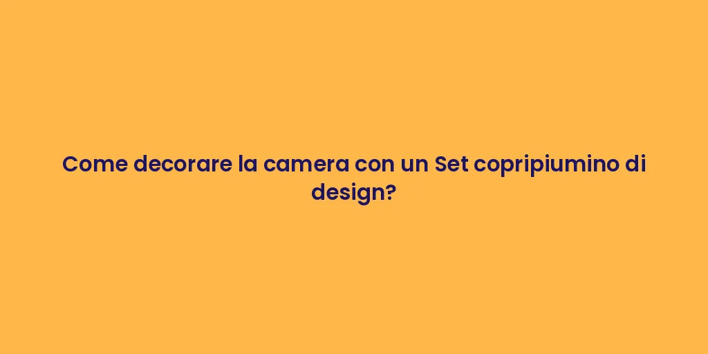 Come decorare la camera con un Set copripiumino di design?