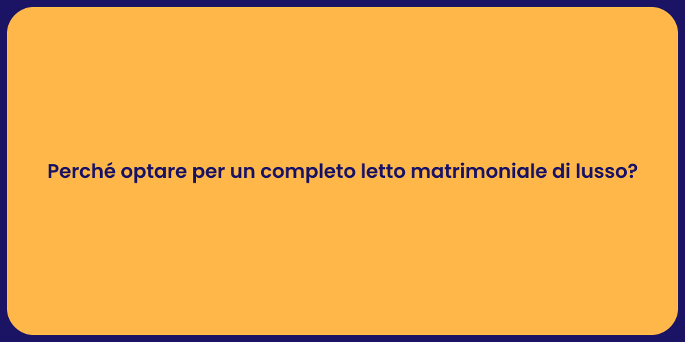Perché optare per un completo letto matrimoniale di lusso?