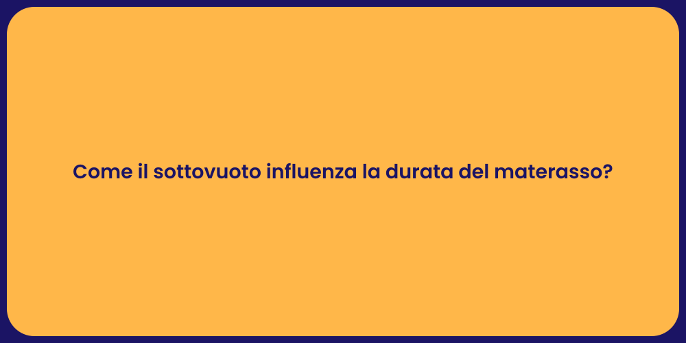 Come il sottovuoto influenza la durata del materasso?