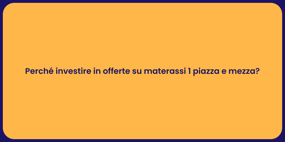 Perché investire in offerte su materassi 1 piazza e mezza?