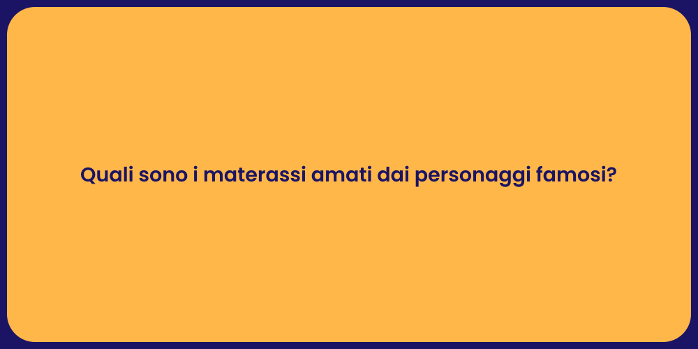 Quali sono i materassi amati dai personaggi famosi?