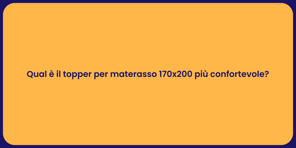 Qual è il topper per materasso 170x200 più confortevole?
