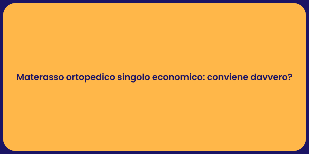 Materasso ortopedico singolo economico: conviene davvero?