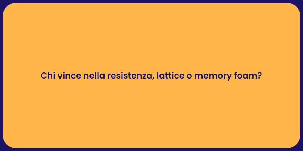 Chi vince nella resistenza, lattice o memory foam?