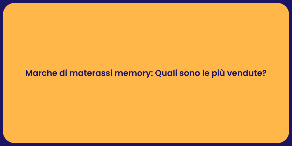 Marche di materassi memory: Quali sono le più vendute?