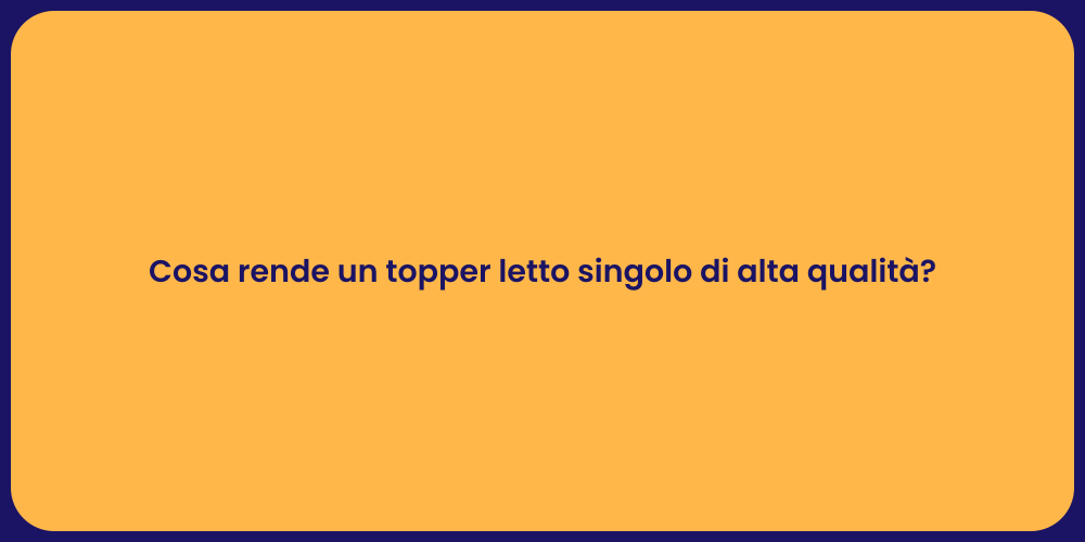 Cosa rende un topper letto singolo di alta qualità?