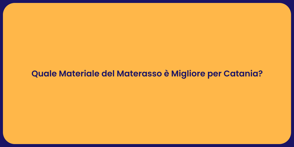 Quale Materiale del Materasso è Migliore per Catania?