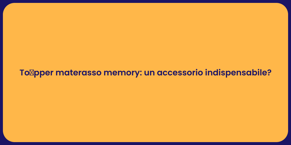 Tòpper materasso memory: un accessorio indispensabile?