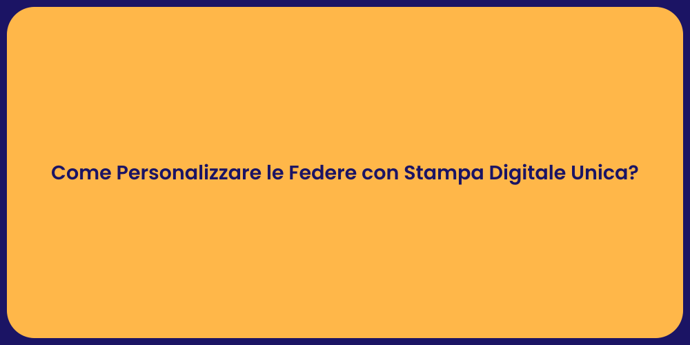 Come Personalizzare le Federe con Stampa Digitale Unica?