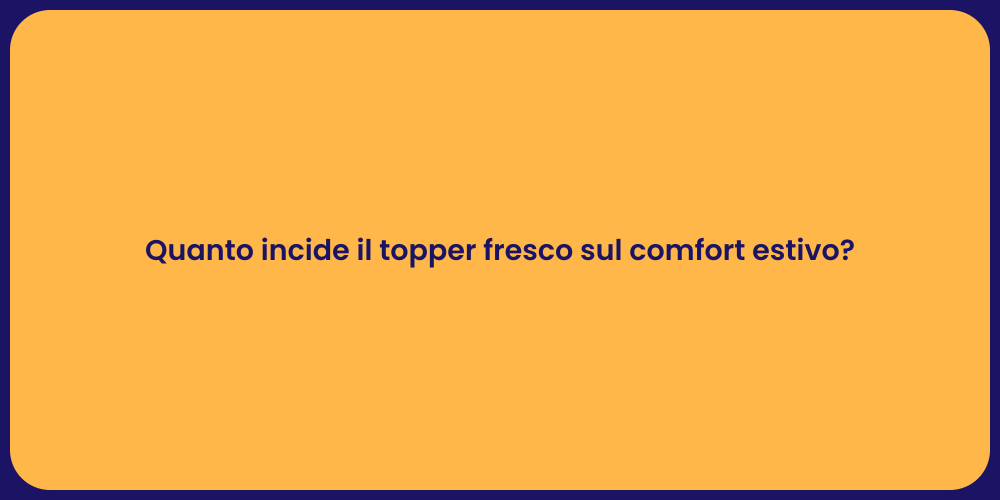 Quanto incide il topper fresco sul comfort estivo?