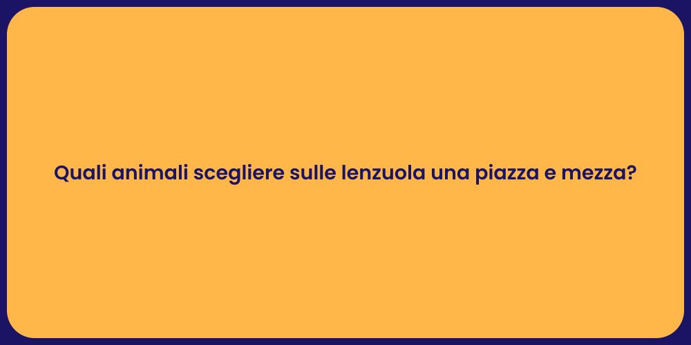 Quali animali scegliere sulle lenzuola una piazza e mezza?
