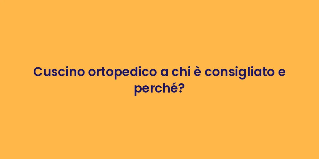 Cuscino ortopedico a chi è consigliato e perché?
