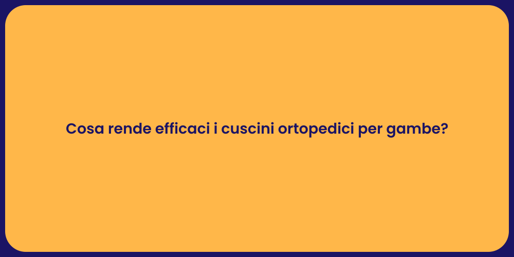Cosa rende efficaci i cuscini ortopedici per gambe?