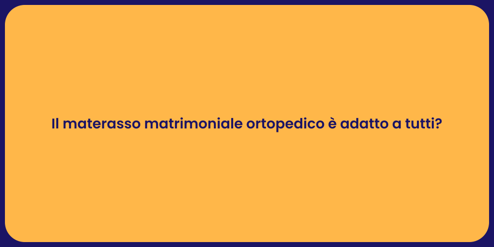 Il materasso matrimoniale ortopedico è adatto a tutti?
